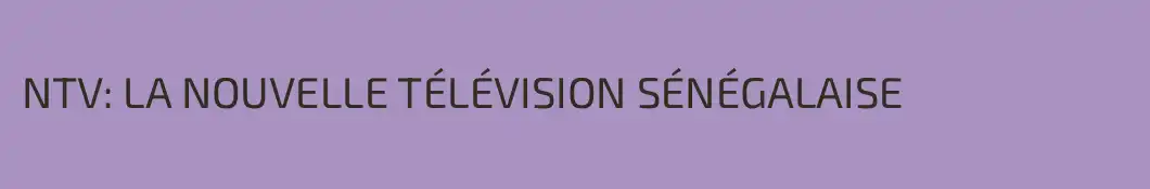 NTV: LA NOUVELLE TÉLÉVISION SÉNÉGALAISE 